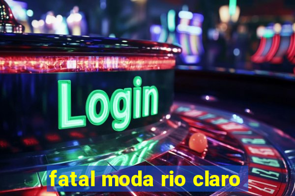 fatal moda rio claro